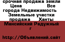 срочная продажа земли › Цена ­ 2 500 000 - Все города Недвижимость » Земельные участки продажа   . Ханты-Мансийский,Радужный г.